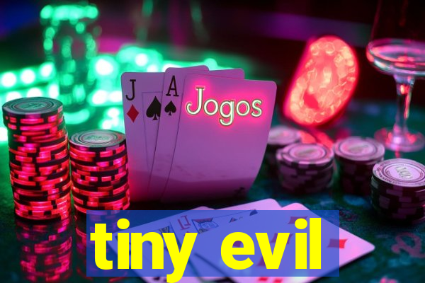 tiny evil